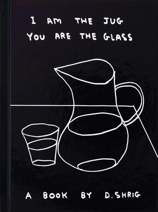 I am the jug you are the glass - David Shrigley