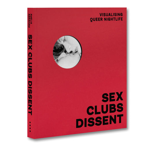Sex, Clubs, Dissent - Amelia Abraham (ed.)